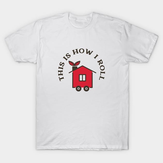 This Is How I Roll In My Tiny House T-Shirt by iosta